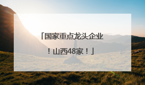 国家重点龙头企业！山西48家！
