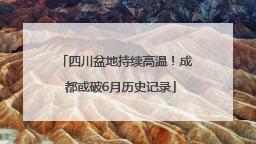 四川盆地持续高温！成都或破6月历史记录