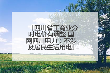 四川省工商业分时电价有调整 国网四川电力：不涉及居民生活用电