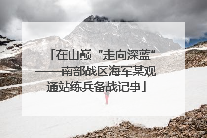 在山巅“走向深蓝”——南部战区海军某观通站练兵备战记事