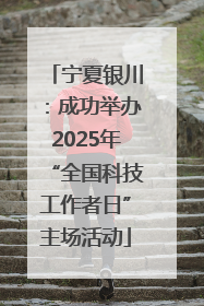 宁夏银川：成功举办2025年“全国科技工作者日”主场活动
