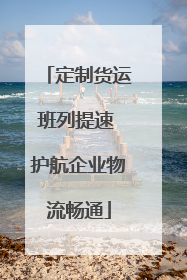 定制货运班列提速 护航企业物流畅通