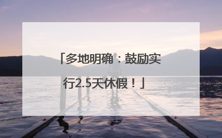 多地明确：鼓励实行2.5天休假！