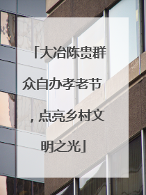 大冶陈贵群众自办孝老节，点亮乡村文明之光
