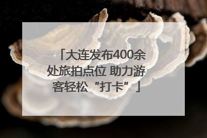 大连发布400余处旅拍点位 助力游客轻松“打卡”