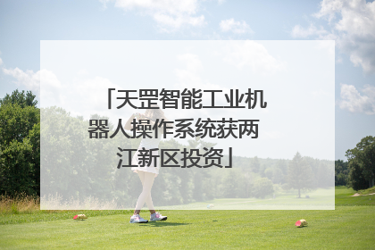 天罡智能工业机器人操作系统获两江新区投资