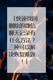 快速找回删除的微信聊天记录有什么方法？三种可以解决恢复难题！