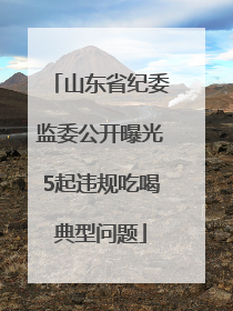 山东省纪委监委公开曝光5起违规吃喝典型问题