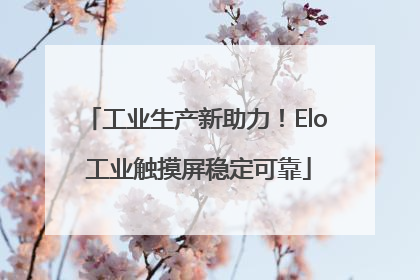 工业生产新助力！Elo 工业触摸屏稳定可靠