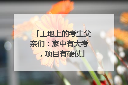 工地上的考生父亲们：家中有大考，项目有硬仗