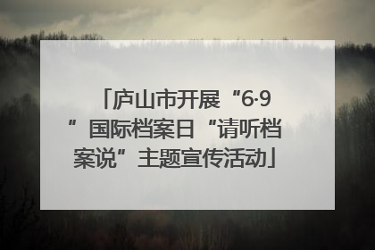 庐山市开展“6·9”国际档案日“请听档案说”主题宣传活动