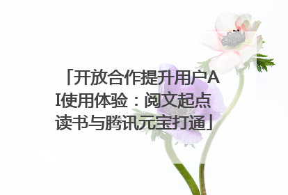 开放合作提升用户AI使用体验：阅文起点读书与腾讯元宝打通