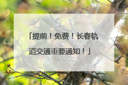 提前！免费！长春轨道交通重要通知！