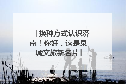 换种方式认识济南！你好，这是泉城文旅新名片