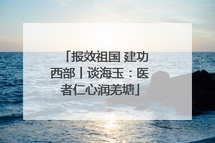 报效祖国 建功西部丨谈海玉：医者仁心润羌塘