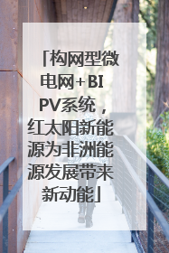 构网型微电网+BIPV系统，红太阳新能源为非洲能源发展带来新动能