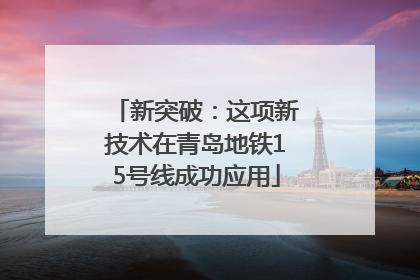 新突破：这项新技术在青岛地铁15号线成功应用