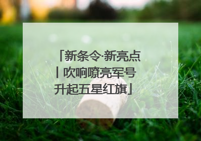 新条令·新亮点丨吹响嘹亮军号 升起五星红旗