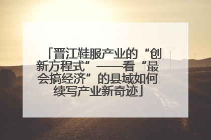 晋江鞋服产业的“创新方程式”——看“最会搞经济”的县域如何续写产业新奇迹