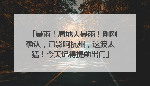 暴雨！局地大暴雨！刚刚确认，已影响杭州，这波太猛！今天记得提前出门