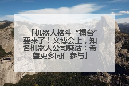 机器人格斗“擂台”要来了！文博会上，知名机器人公司喊话：希望更多同仁参与