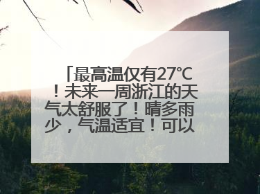 最高温仅有27℃！未来一周浙江的天气太舒服了！晴多雨少，气温适宜！可以洗洗晒晒了