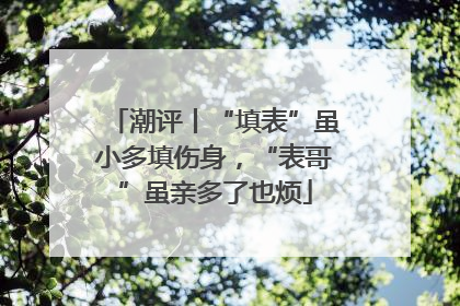 潮评丨“填表”虽小多填伤身，“表哥”虽亲多了也烦