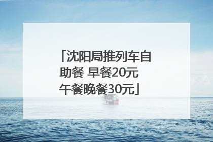 沈阳局推列车自助餐 早餐20元午餐晚餐30元
