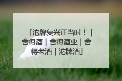 沱牌复兴正当时！｜舍得酒｜舍得酒业｜舍得老酒｜沱牌酒