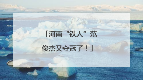 河南“铁人”范俊杰又夺冠了！