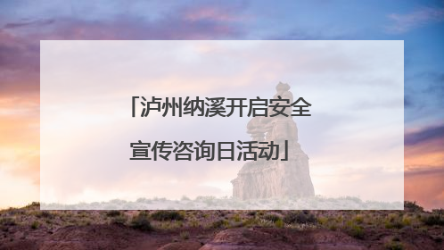 泸州纳溪开启安全宣传咨询日活动