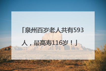 泉州百岁老人共有593人，最高寿116岁！