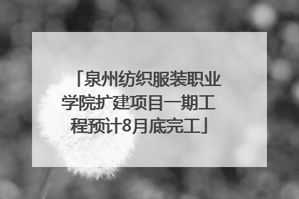泉州纺织服装职业学院扩建项目一期工程预计8月底完工