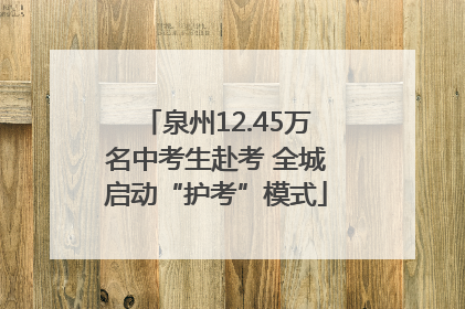 泉州12.45万名中考生赴考 全城启动“护考”模式