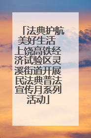 法典护航美好生活 上饶高铁经济试验区灵溪街道开展民法典普法宣传月系列活动
