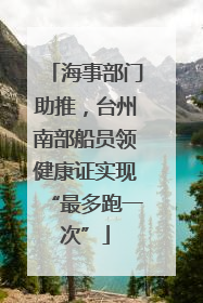 海事部门助推，台州南部船员领健康证实现“最多跑一次”