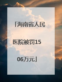 海南省人民医院被罚1506万元