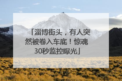 淄博街头，有人突然被卷入车底！惊魂30秒监控曝光