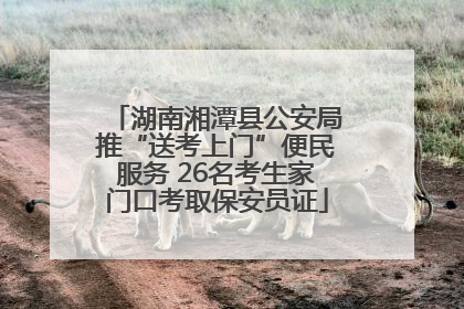 湖南湘潭县公安局推“送考上门”便民服务 26名考生家门口考取保安员证