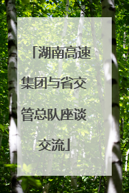 湖南高速集团与省交管总队座谈交流