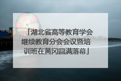 湖北省高等教育学会继续教育分会会议暨培训班在黄冈圆满落幕