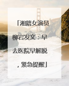 湘籍女演员柳岩发文：早去医院早解脱，紧急提醒