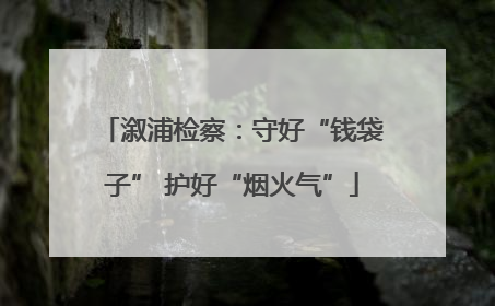 溆浦检察：守好“钱袋子” 护好“烟火气”