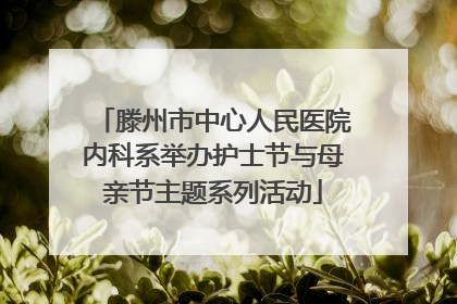 滕州市中心人民医院内科系举办护士节与母亲节主题系列活动