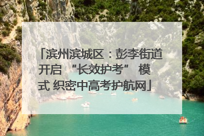 滨州滨城区：彭李街道开启 “长效护考” 模式 织密中高考护航网
