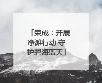 荣成：开展净滩行动 守护碧海蓝天