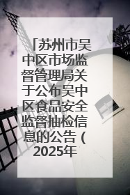 苏州市吴中区市场监督管理局关于公布吴中区食品安全监督抽检信息的公告（2025年第四期）