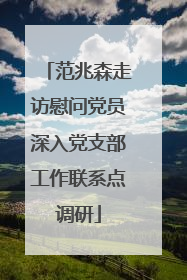 范兆森走访慰问党员深入党支部工作联系点调研