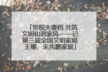 警税夫妻档 共筑文明和谐家风——记第三届全国文明家庭王娜、朱兆鹏家庭