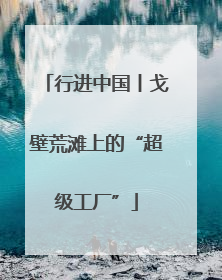 行进中国丨戈壁荒滩上的“超级工厂”